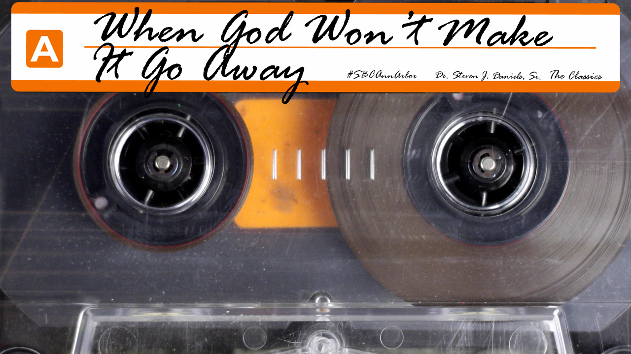 When God Won't Make It Go Away | The Classics | Second Baptist Church of Ann Arbor